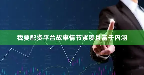 我要配资平台故事情节紧凑且富于内涵