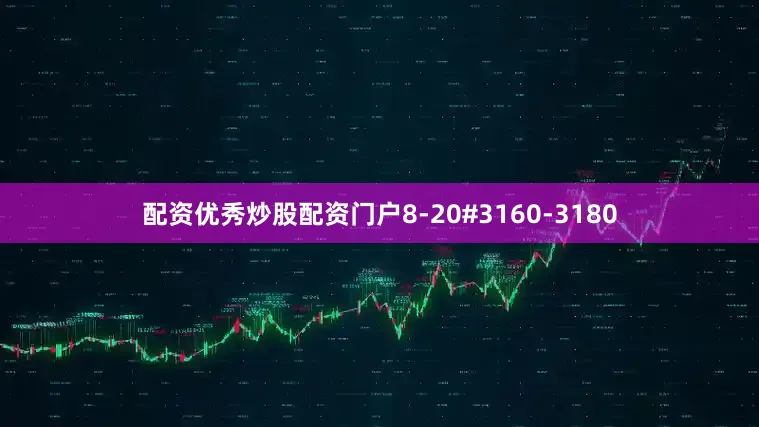 配资优秀炒股配资门户8-20#3160-3180