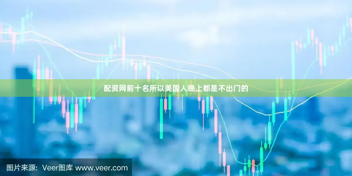 配资网前十名所以美国人晚上都是不出门的