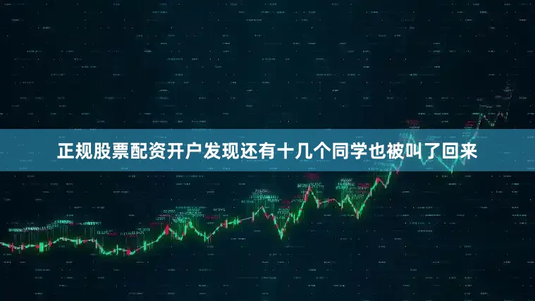 正规股票配资开户发现还有十几个同学也被叫了回来