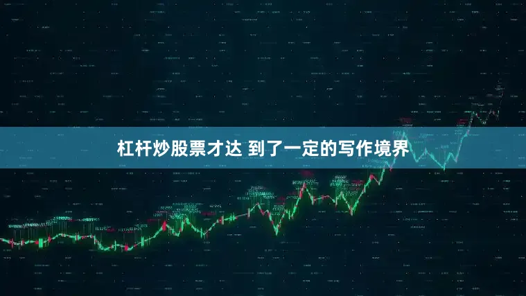 杠杆炒股票才达 到了一定的写作境界