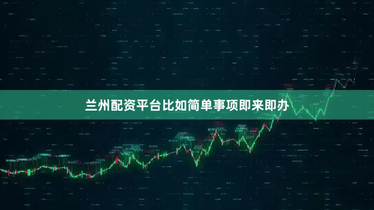 兰州配资平台比如简单事项即来即办