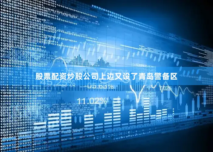 股票配资炒股公司上边又设了青岛警备区