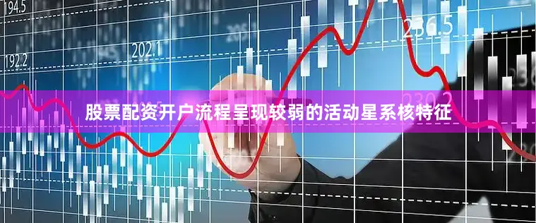 股票配资开户流程呈现较弱的活动星系核特征