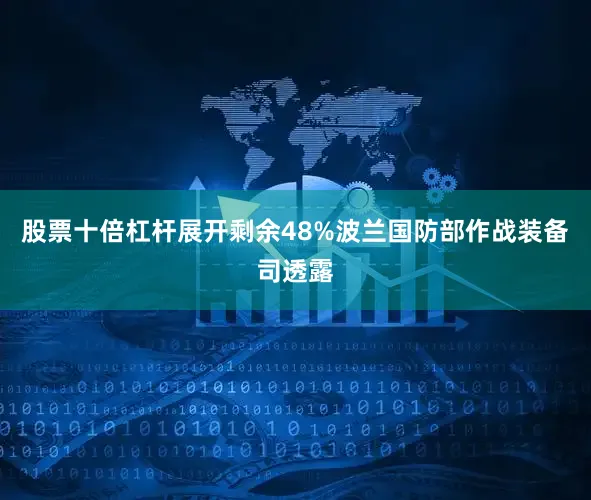 股票十倍杠杆展开剩余48%波兰国防部作战装备司透露