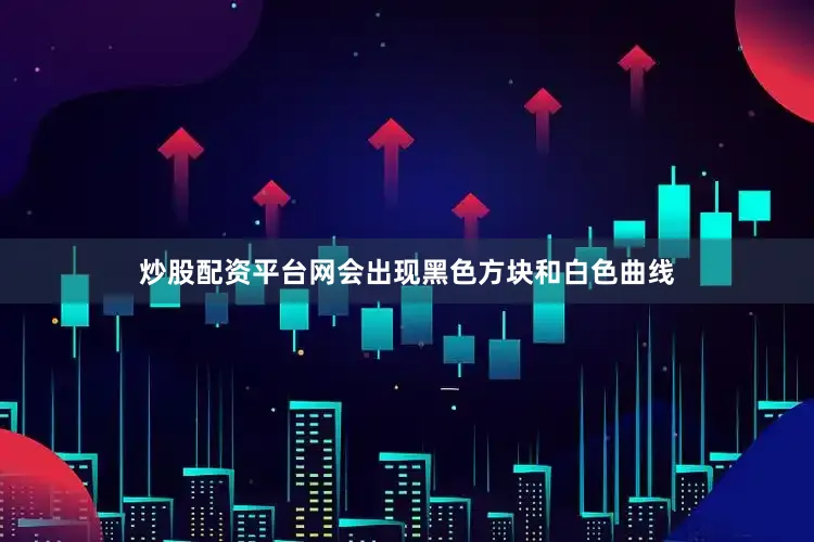 炒股配资平台网会出现黑色方块和白色曲线