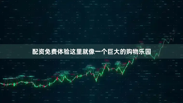 配资免费体验这里就像一个巨大的购物乐园