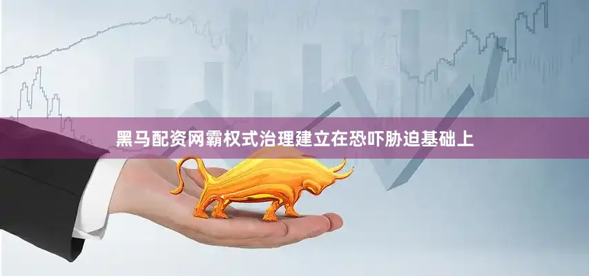 黑马配资网霸权式治理建立在恐吓胁迫基础上