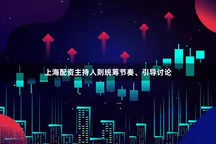 上海配资主持人则统筹节奏、引导讨论